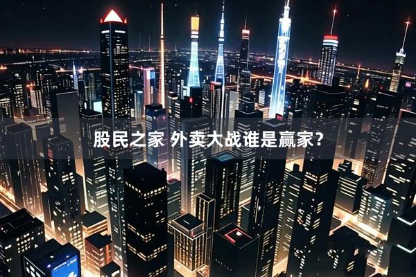 股民之家 外卖大战谁是赢家？